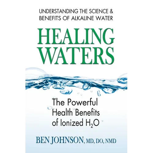 Healing Waters: The Powerful Health Benefits of Ionized H2O - Paperback